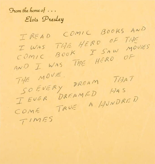 Note written on Elvis Presley notepad paper that reads, 'From the home of… Elvis Presley/ I read comic books and I was the hero of the comic book. I saw movies and I was the hero of the movie./ So every dream that I ever dreamed has come true a hundred times'. 5 1/2 by 5 inches